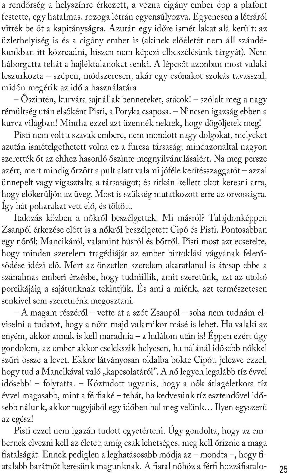 Nem háborgatta tehát a hajléktalanokat senki. A lépcsőt azonban most valaki leszurkozta szépen, módszeresen, akár egy csónakot szokás tavasszal, midőn megérik az idő a használatára.