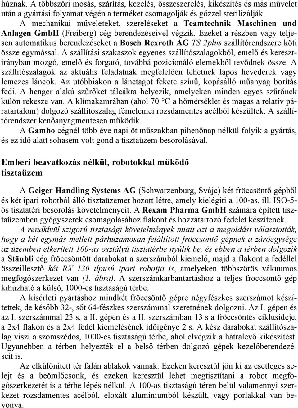 Ezeket a részben vagy teljesen automatikus berendezéseket a Bosch Rexroth AG TS 2plus szállítórendszere köti össze egymással.