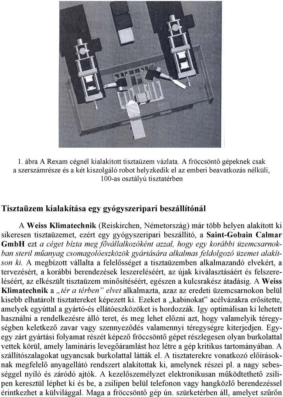 A Weiss Klimatechnik (Reiskirchen, Németország) már több helyen alakított ki sikeresen tisztaüzemet, ezért egy gyógyszeripari beszállító, a Saint-Gobain Calmar GmbH ezt a céget bízta meg