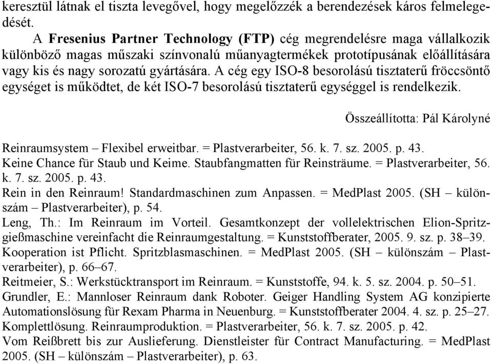 A cég egy ISO-8 besorolású tisztaterű fröccsöntő egységet is működtet, de két ISO-7 besorolású tisztaterű egységgel is rendelkezik. Összeállította: Pál Károlyné Reinraumsystem Flexibel erweitbar.