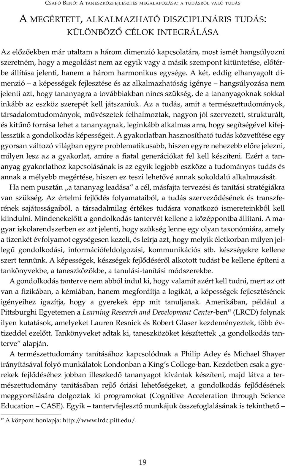 A két, eddig elhanyagolt dimenzió a képességek fejlesztése és az alkalmazhatóság igénye hangsúlyozása nem jelenti azt, hogy tananyagra a továbbiakban nincs szükség, de a tananyagoknak sokkal inkább