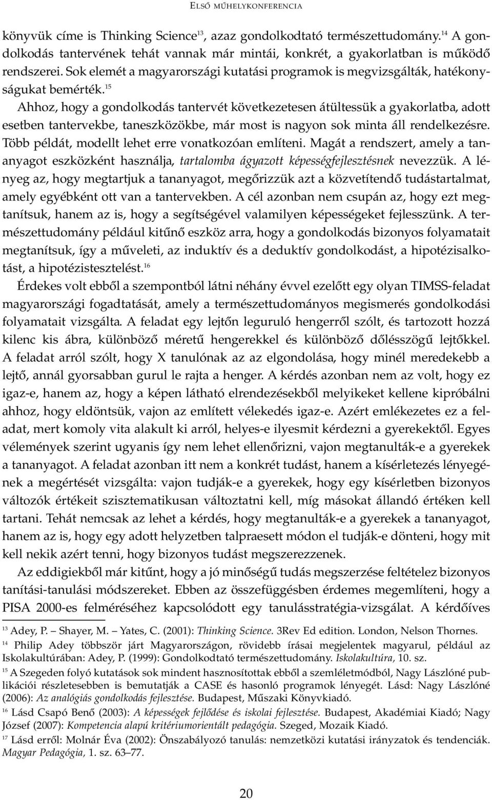 15 Ahhoz, hogy a gondolkodás tantervét következetesen átültessük a gyakorlatba, adott esetben tantervekbe, taneszközökbe, már most is nagyon sok minta áll rendelkezésre.