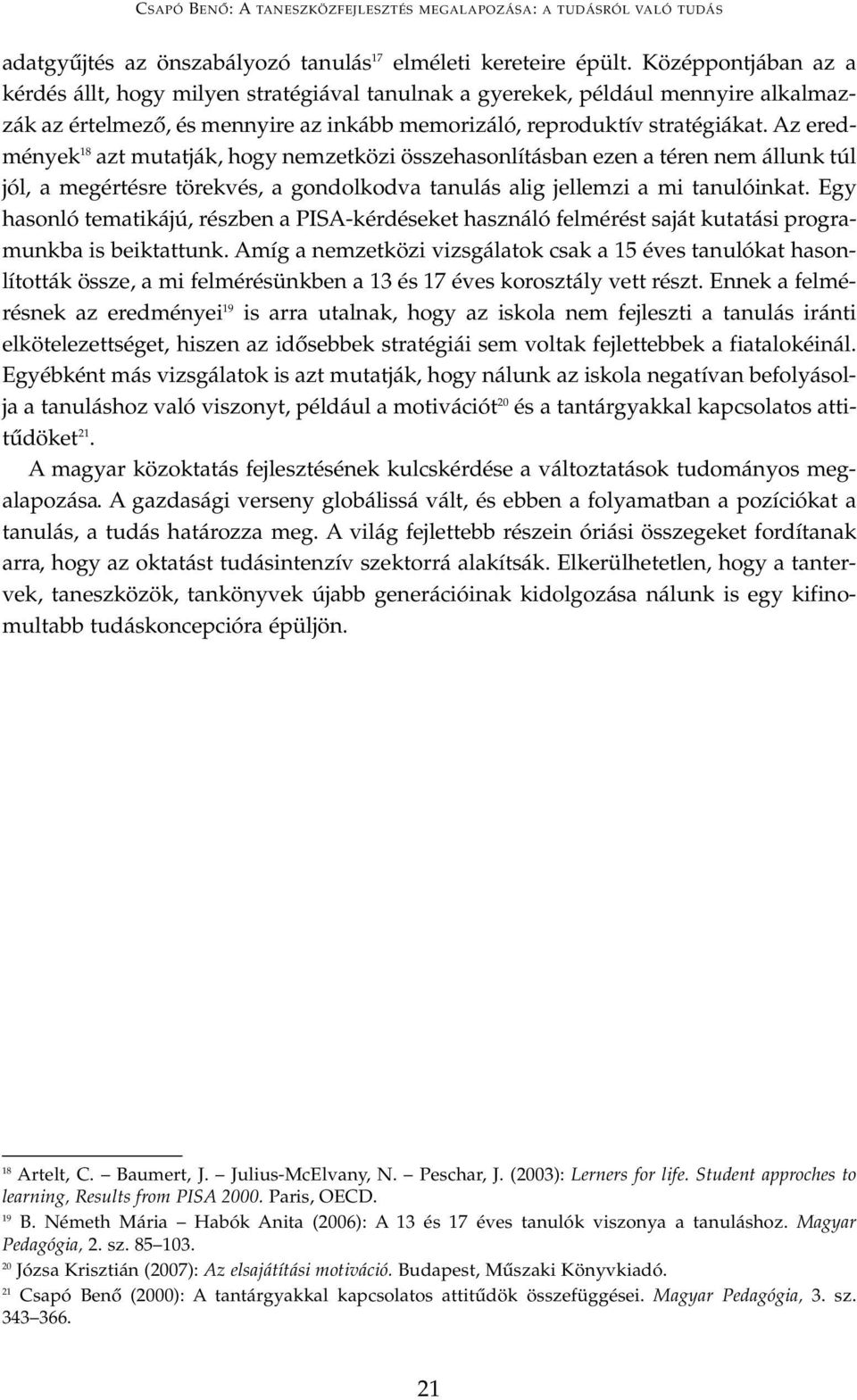 Az eredmények 18 azt mutatják, hogy nemzetközi összehasonlításban ezen a téren nem állunk túl jól, a megértésre törekvés, a gondolkodva tanulás alig jellemzi a mi tanulóinkat.