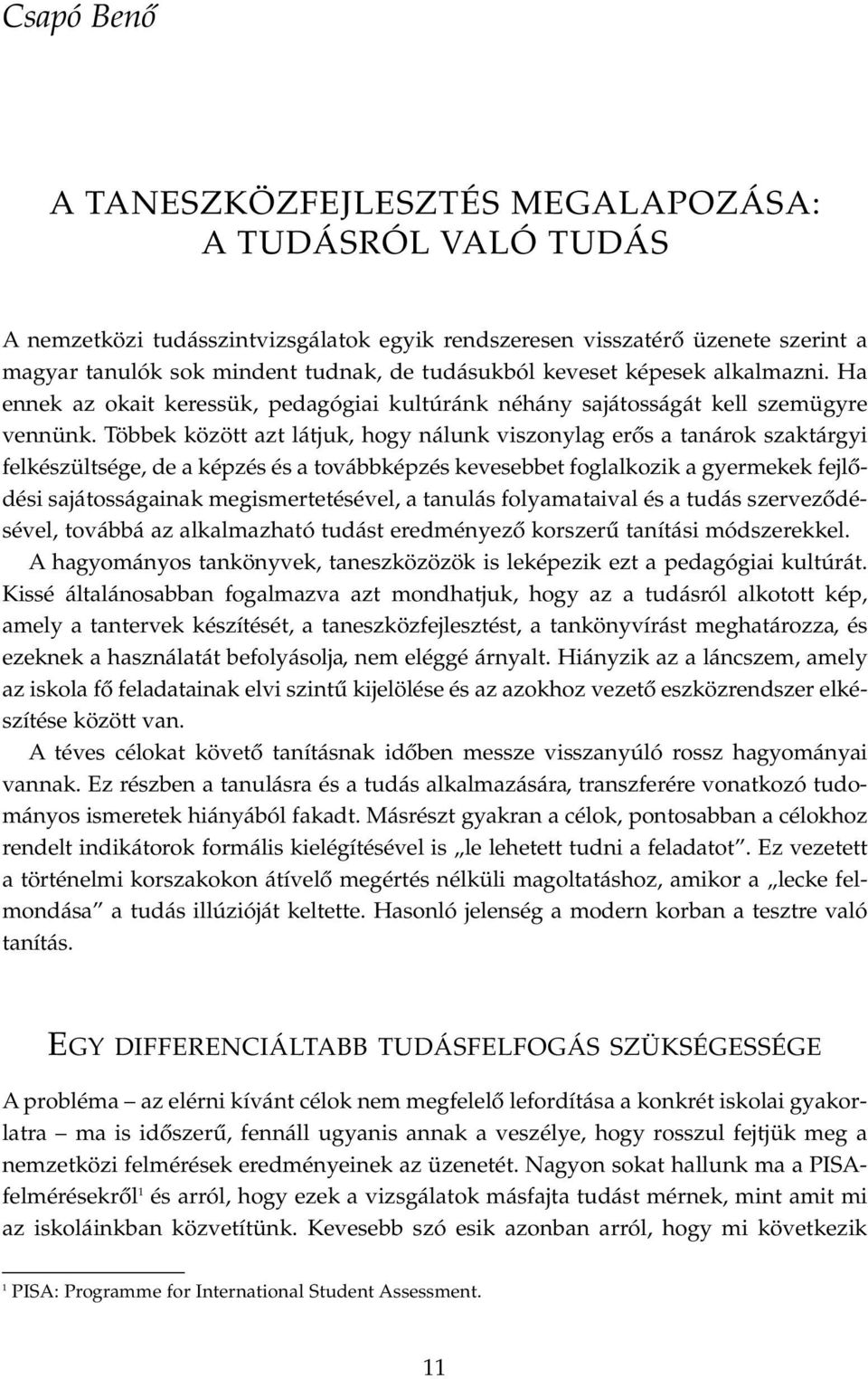 Többek között azt látjuk, hogy nálunk viszonylag erős a tanárok szaktárgyi felkészültsége, de a képzés és a továbbképzés kevesebbet foglalkozik a gyermekek fejlődési sajátosságainak