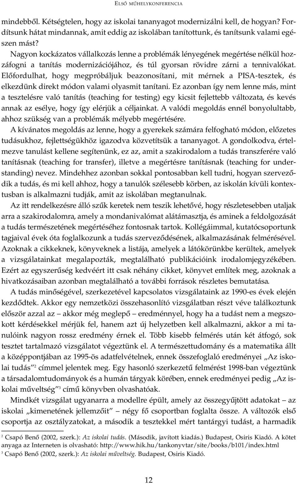 Nagyon kockázatos vállalkozás lenne a problémák lényegének megértése nélkül hozzáfogni a tanítás modernizációjához, és túl gyorsan rövidre zárni a tennivalókat.