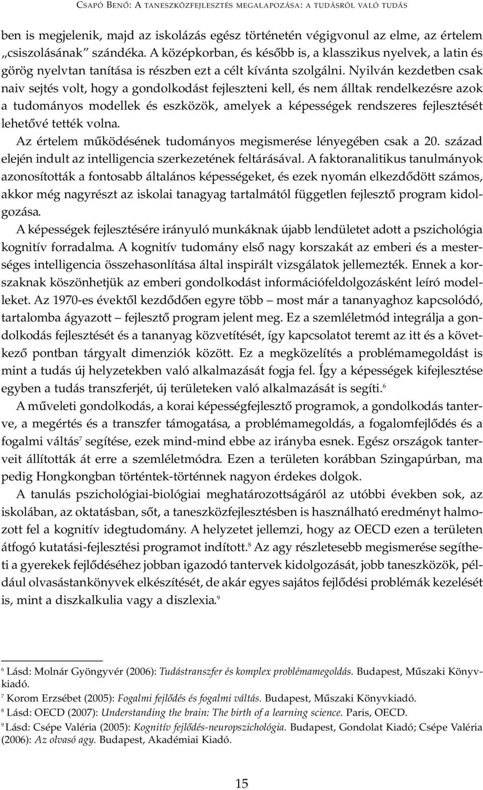 Nyilván kezdetben csak naiv sejtés volt, hogy a gondolkodást fejleszteni kell, és nem álltak rendelkezésre azok a tudományos modellek és eszközök, amelyek a képességek rendszeres fejlesztését