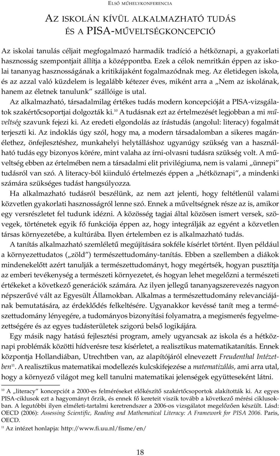 Az életidegen iskola, és az azzal való küzdelem is legalább kétezer éves, miként arra a Nem az iskolának, hanem az életnek tanulunk szállóige is utal.