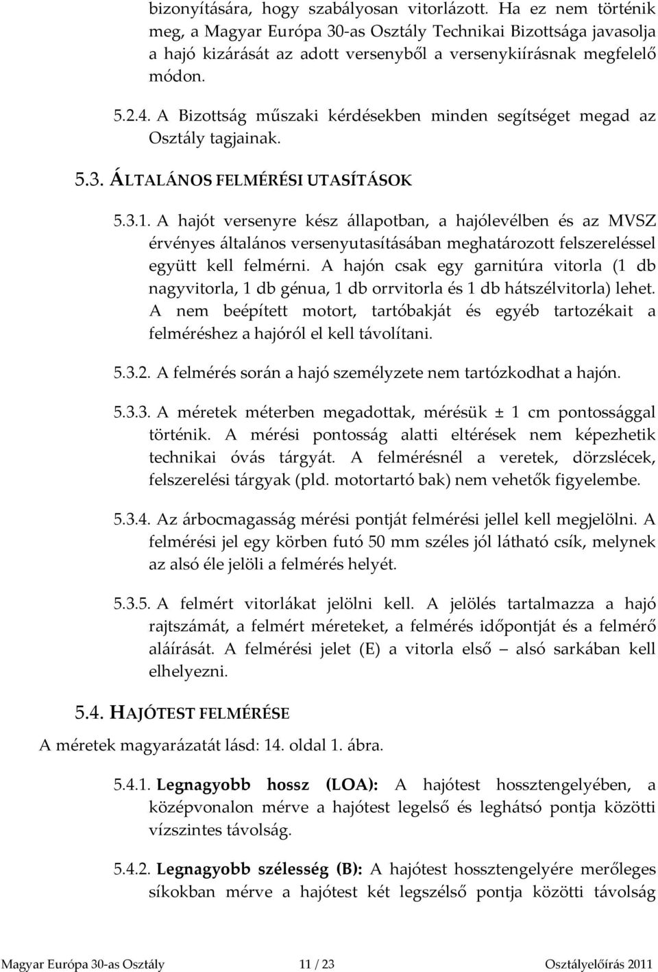 A Bizottság műszaki kérdésekben minden segítséget megad az Osztály tagjainak. 5.3. ÁLTALÁNOS FELMÉRÉSI UTASÍTÁSOK 5.3.1.