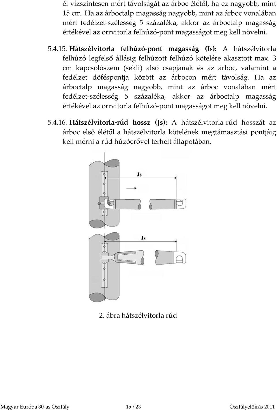 Hátszélvitorla felhúzó pont magasság (IS): A hátszélvitorla felhúzó legfelső állásig felhúzott felhúzó kötelére akasztott max.
