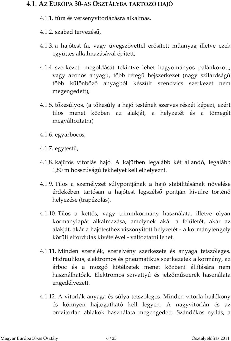 4.1.5. tőkesúlyos, (a tőkesúly a hajó testének szerves részét képezi, ezért tilos menet közben az alakját, a helyzetét és a tömegét megváltoztatni) 4.1.6. egyárbocos, 4.1.7. egytestű, 4.1.8.