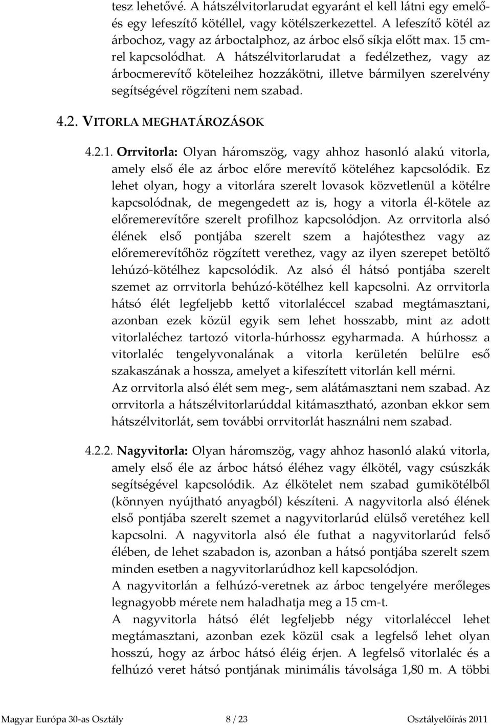 A hátszélvitorlarudat a fedélzethez, vagy az árbocmerevítő köteleihez hozzákötni, illetve bármilyen szerelvény segítségével rögzíteni nem szabad. 4.2. VITORLA MEGHATÁROZÁSOK 4.2.1.