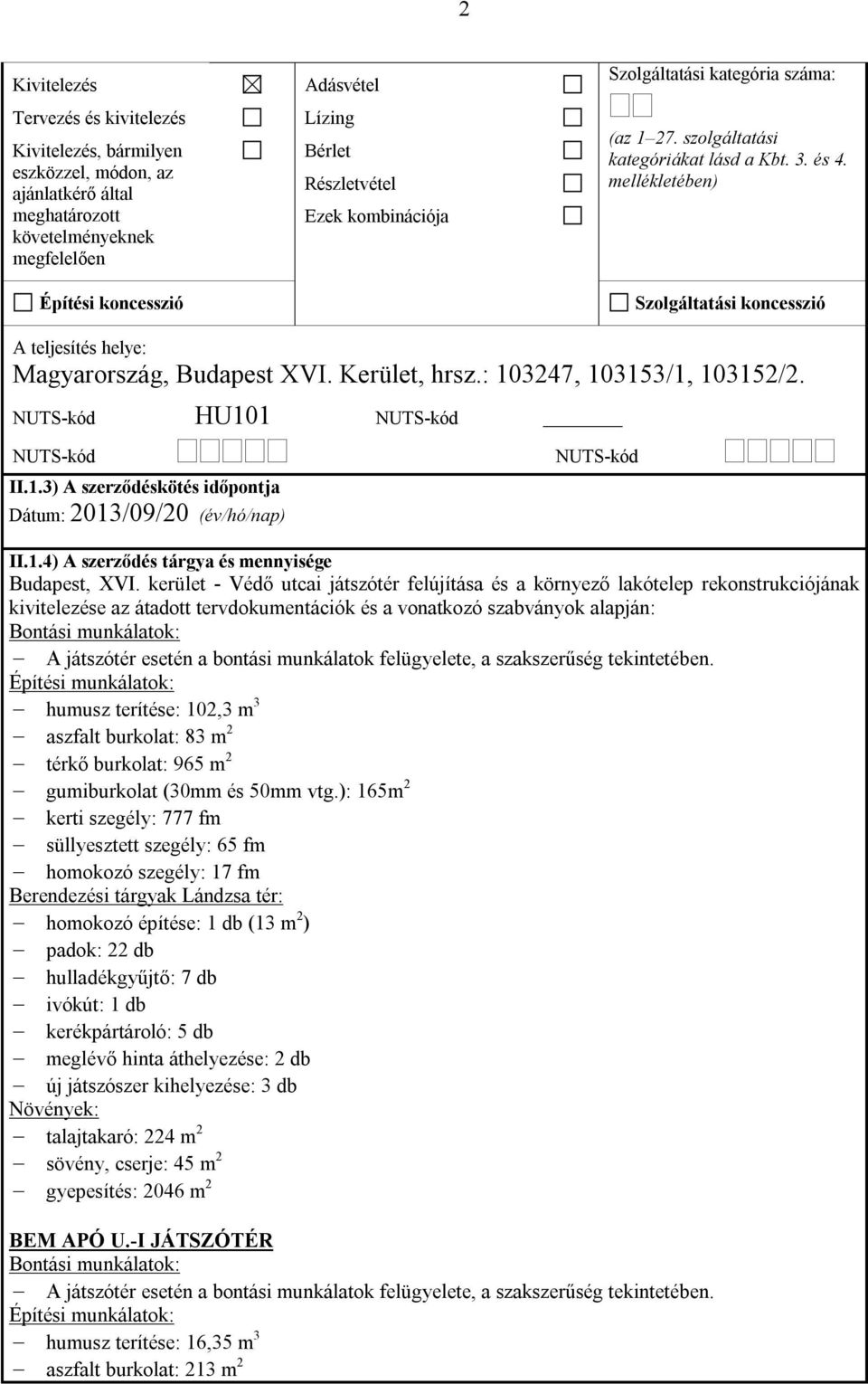 Kerület, hrsz.: 103247, 103153/1, 103152/2. NUTS-kód HU101 NUTS-kód NUTS-kód II.1.3) A szerződéskötés időpontja Dátum: 2013/09/20 (év/hó/nap) NUTS-kód II.1.4) A szerződés tárgya és mennyisége Budapest, XVI.