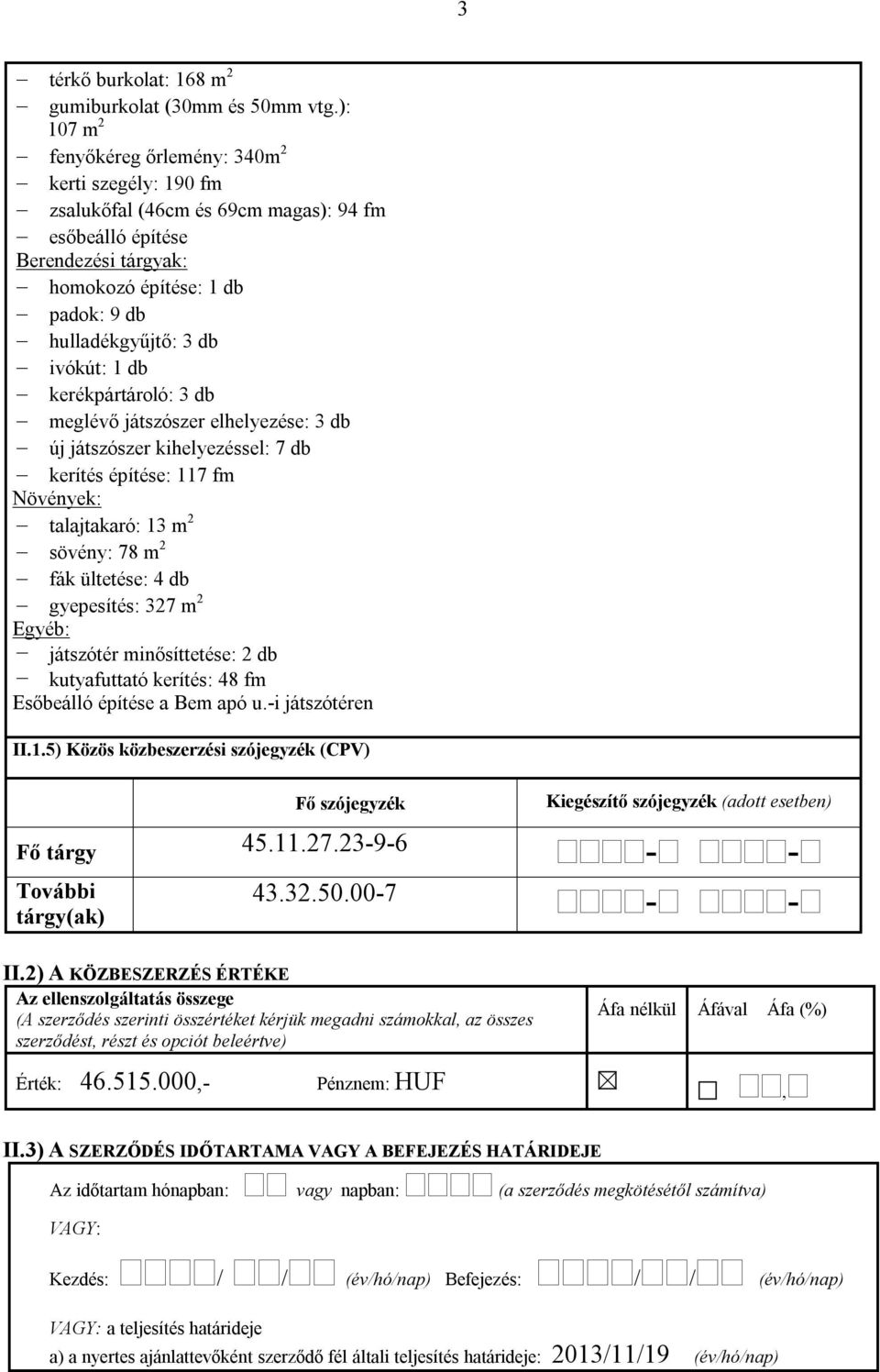 ivókút: 1 db kerékpártároló: 3 db meglévő játszószer elhelyezése: 3 db új játszószer kihelyezéssel: 7 db kerítés építése: 117 fm Növények: talajtakaró: 13 m 2 sövény: 78 m 2 fák ültetése: 4 db