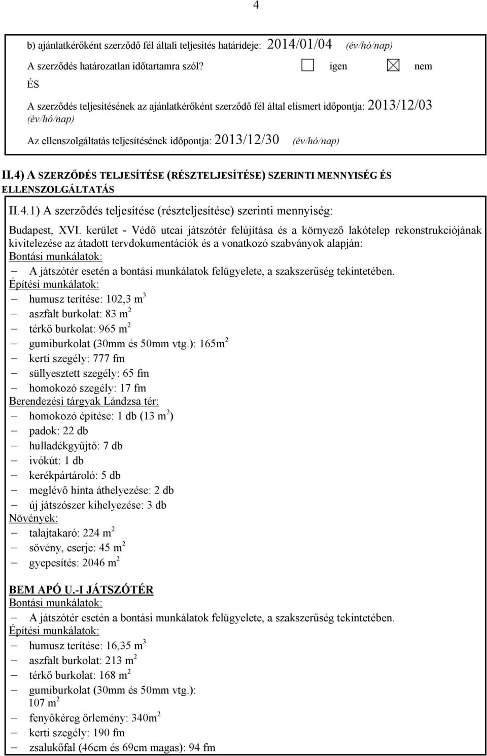 4) A SZERZŐDÉS TELJESÍTÉSE (RÉSZTELJESÍTÉSE) SZERINTI MENNYISÉG ÉS ELLENSZOLGÁLTATÁS II.4.1) A szerződés teljesítése (részteljesítése) szerinti mennyiség: Budapest, XVI.