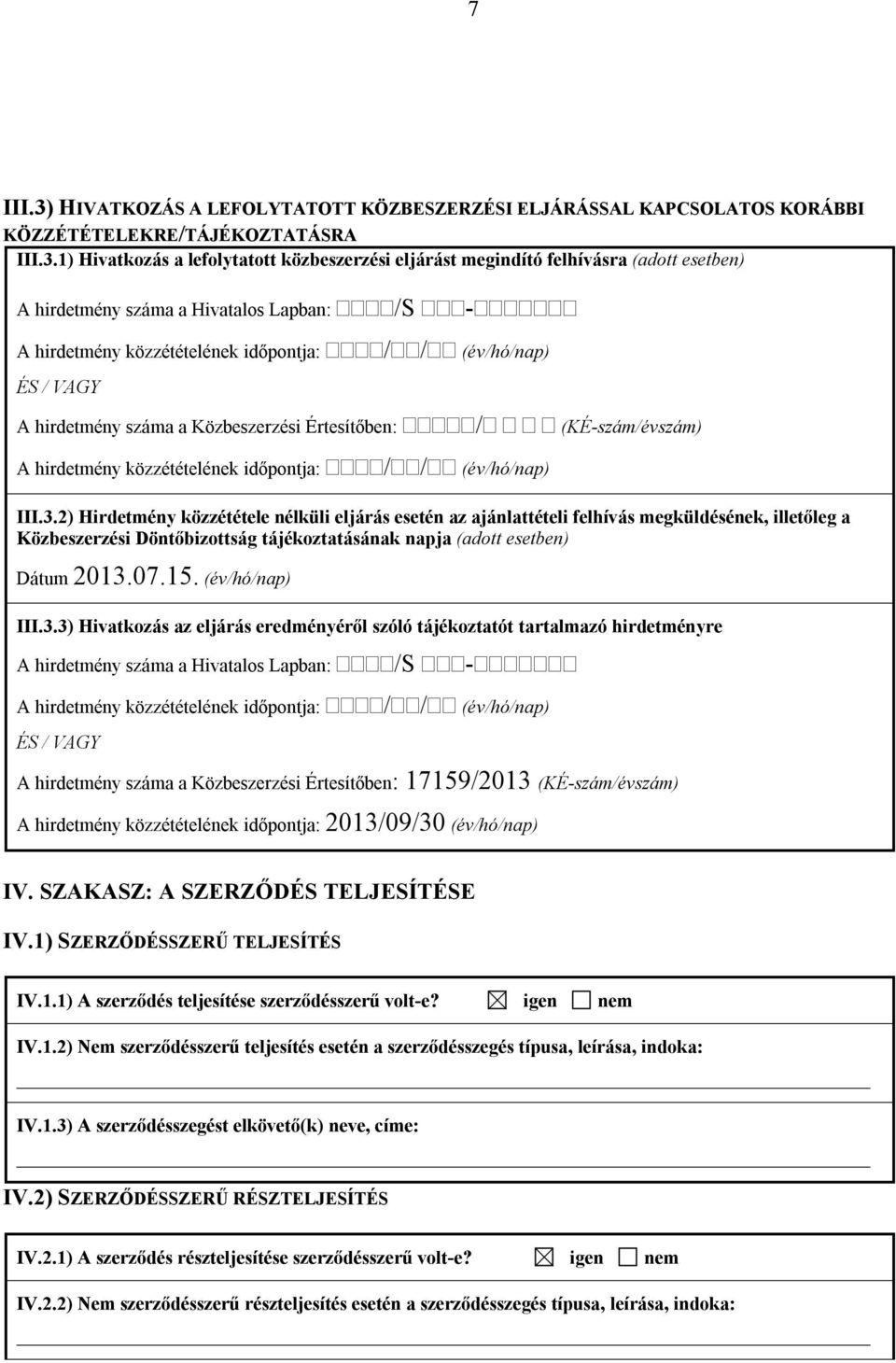 1) Hivatkozás a lefolytatott közbeszerzési eljárást megindító felhívásra (adott esetben) A hirdetmény száma a Hivatalos Lapban: /S - A hirdetmény közzétételének időpontja: / / (év/hó/nap) ÉS / VAGY A