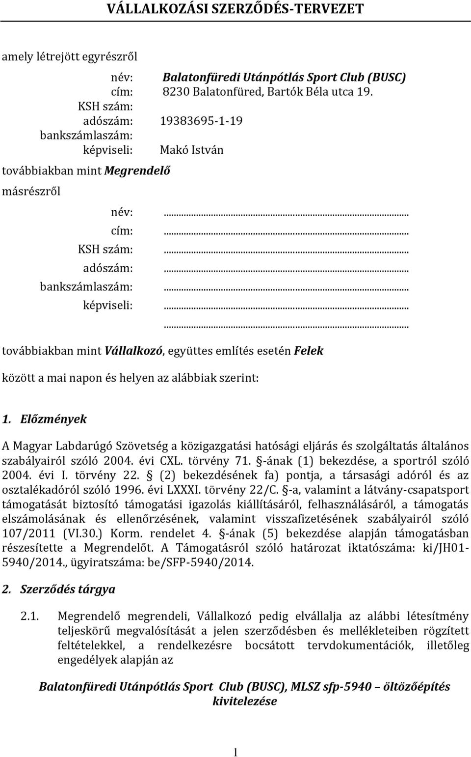 Előzmények A Magyar Labdarúgó Szövetség a közigazgatási hatósági eljárás és szolgáltatás általános szabályairól szóló 2004. évi CXL. törvény 71. -ának (1) bekezdése, a sportról szóló 2004. évi I.