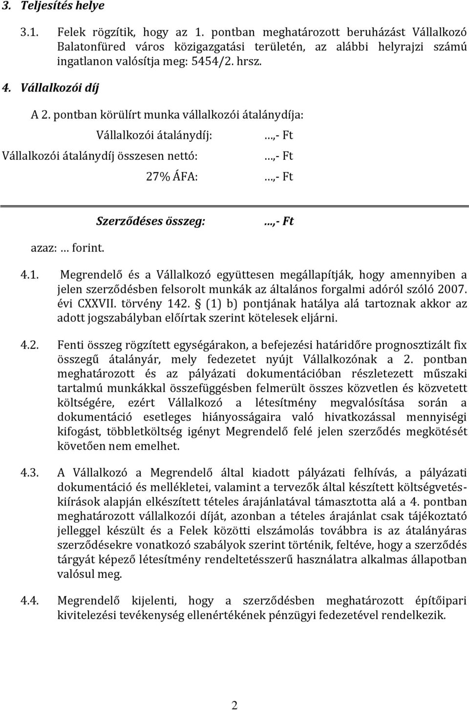 pontban körülírt munka vállalkozói átalánydíja: Vállalkozói átalánydíj: Vállalkozói átalánydíj összesen nettó:,- Ft,- Ft 27% ÁFA:,- Ft Szerződéses összeg:,- Ft azaz: forint. 4.1.