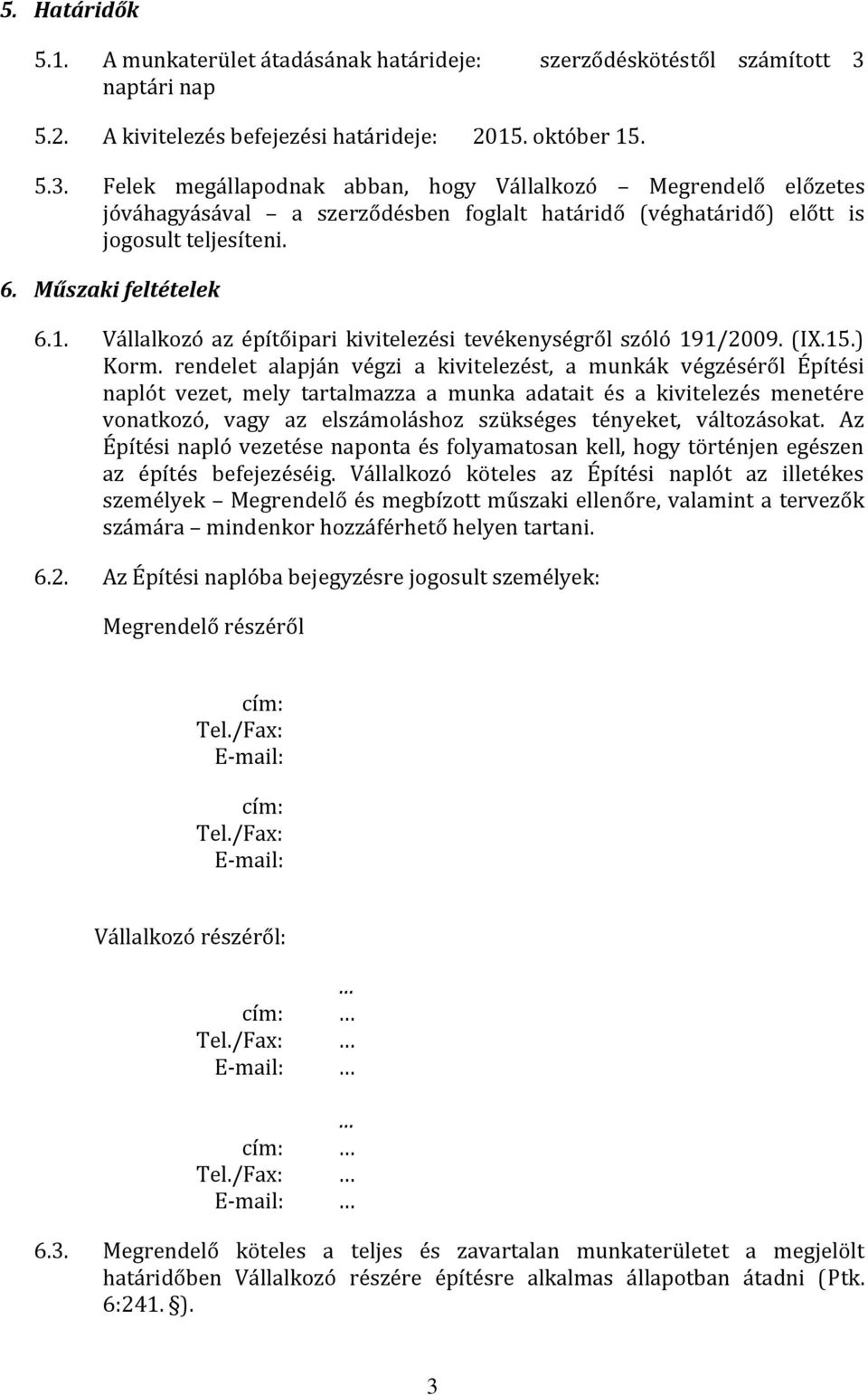 Felek megállapodnak abban, hogy Vállalkozó Megrendelő előzetes jóváhagyásával a szerződésben foglalt határidő (véghatáridő) előtt is jogosult teljesíteni. 6. Műszaki feltételek 6.1.