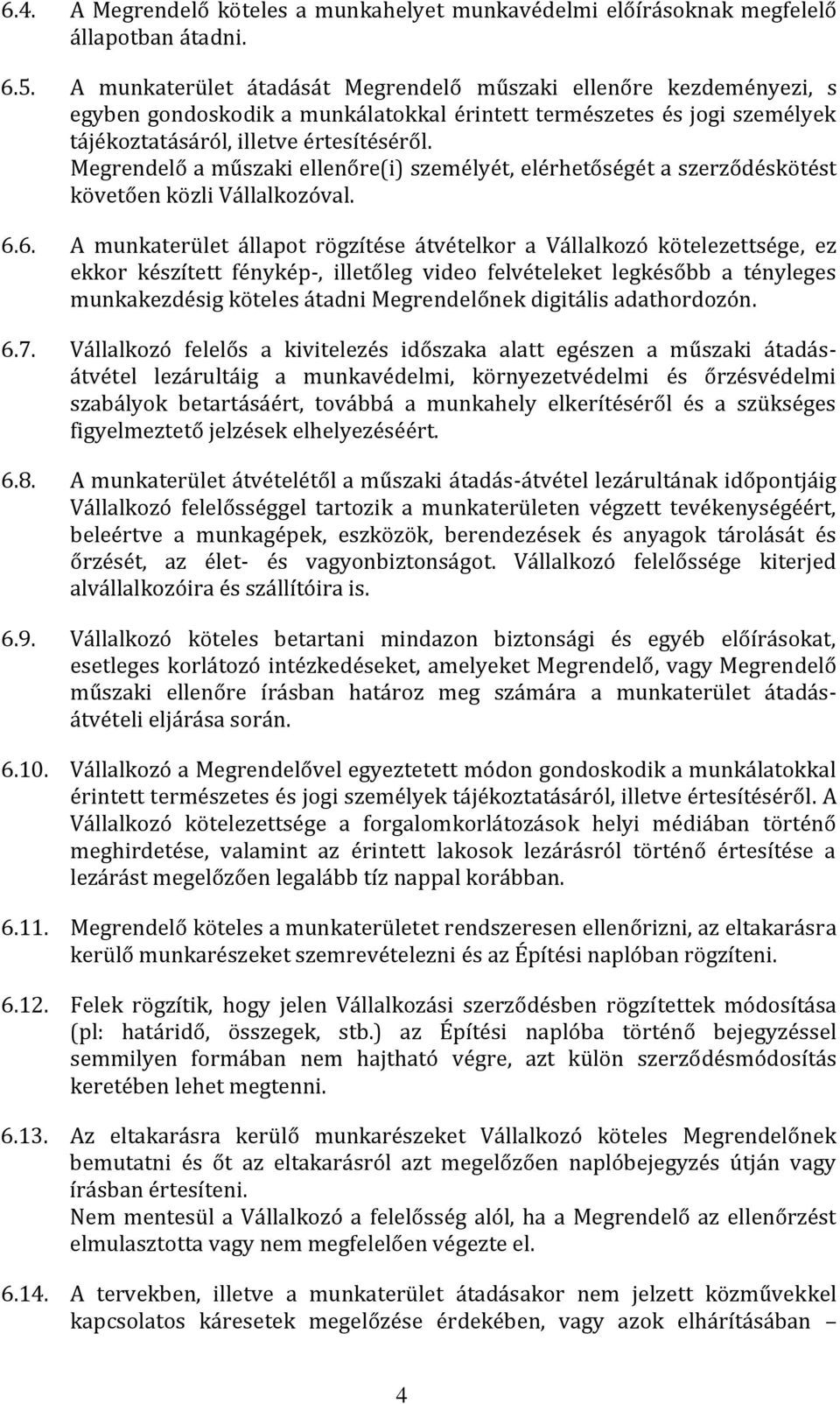 Megrendelő a műszaki ellenőre(i) személyét, elérhetőségét a szerződéskötést követően közli Vállalkozóval. 6.