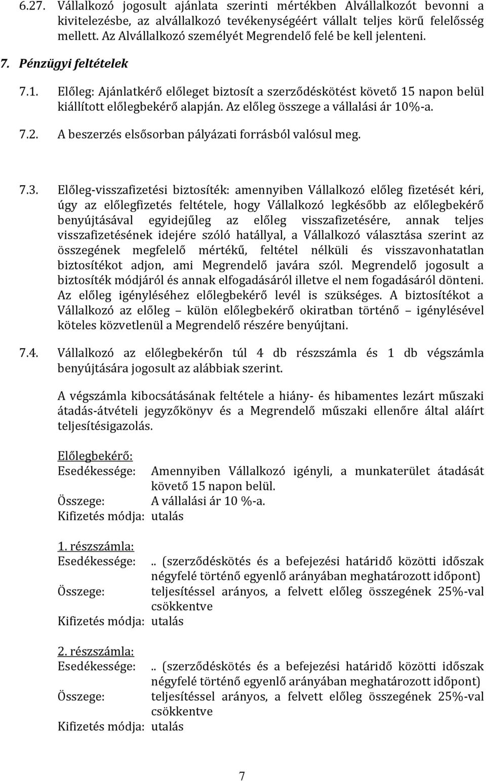 Az előleg összege a vállalási ár 10%-a. 7.2. A beszerzés elsősorban pályázati forrásból valósul meg. 7.3.