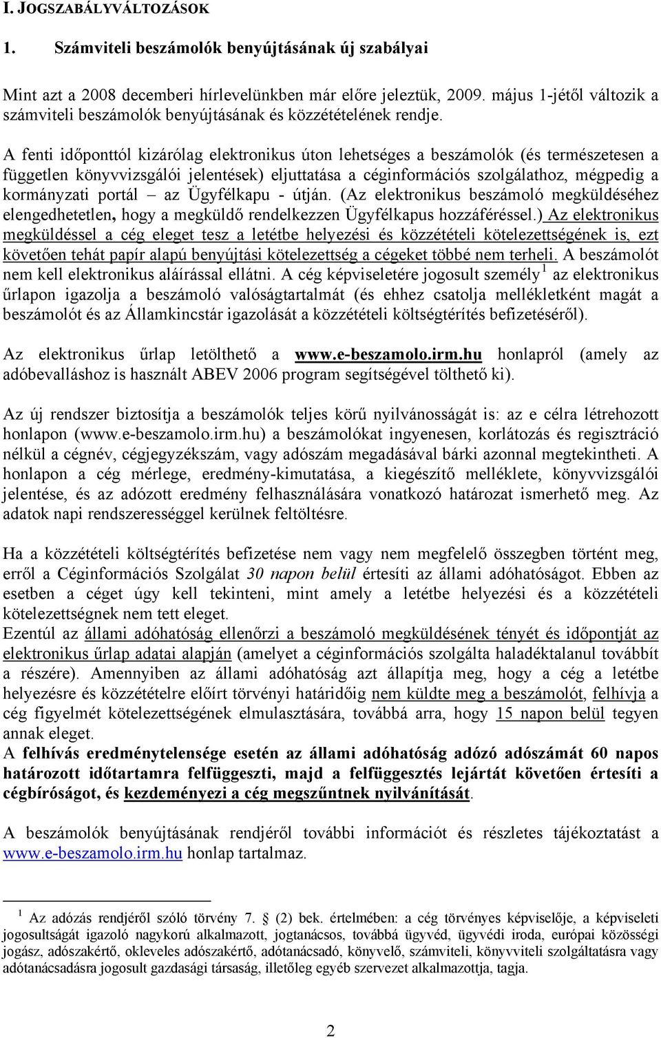 A fenti időponttól kizárólag elektronikus úton lehetséges a beszámolók (és természetesen a független könyvvizsgálói jelentések) eljuttatása a céginformációs szolgálathoz, mégpedig a kormányzati