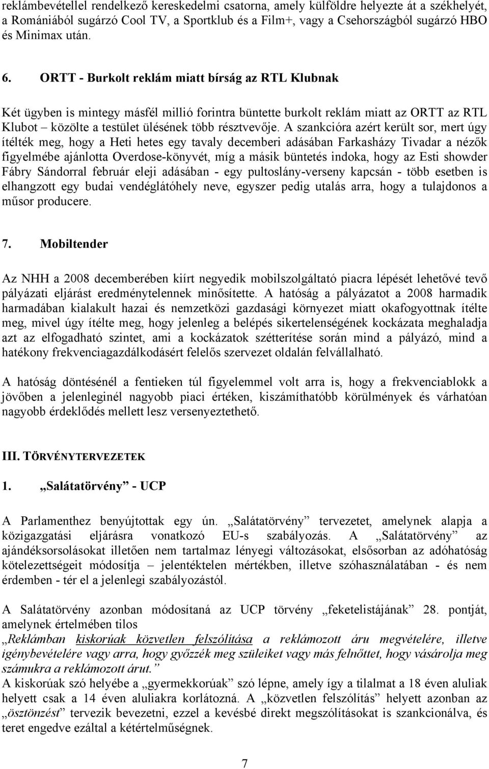 A szankcióra azért került sor, mert úgy ítélték meg, hogy a Heti hetes egy tavaly decemberi adásában Farkasházy Tivadar a nézők figyelmébe ajánlotta Overdose-könyvét, míg a másik büntetés indoka,