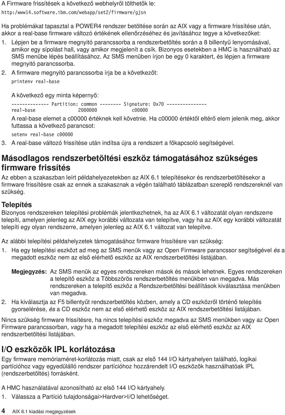 jaításához tegye a köetkezőket: 1. Lépjen be a firmware megnyitó parancssorba a rendszerbetöltés során a 8 billentyű lenyomásáal, amikor egy sípolást hall, agy amikor megjelenít a csík.