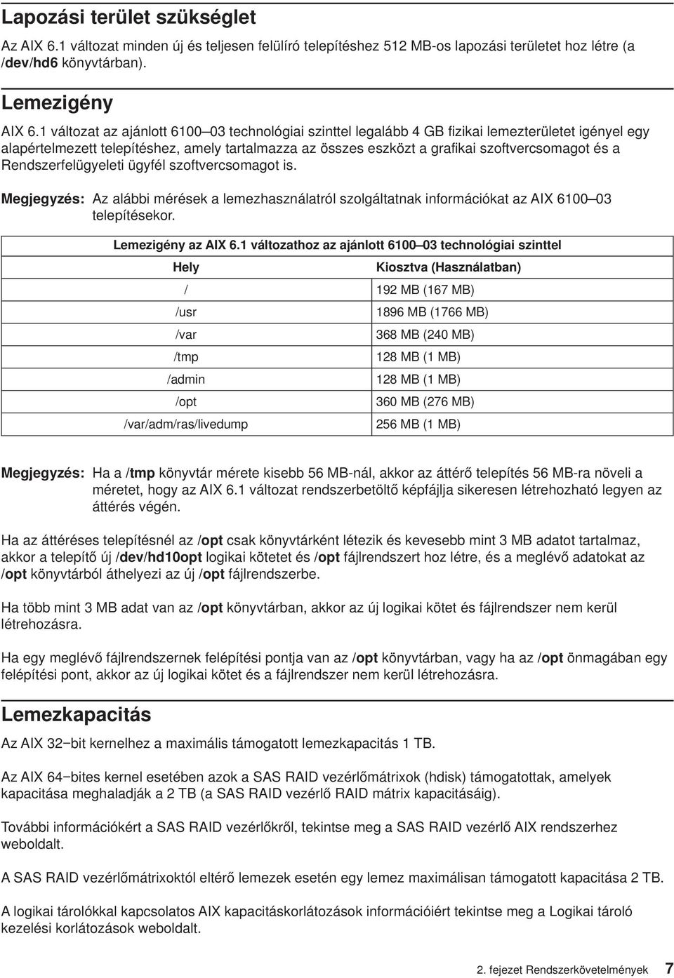 Rendszerfelügyeleti ügyfél szoftercsomagot is. Megjegyzés: Az alábbi mérések a lemezhasználatról szolgáltatnak információkat az AIX 6100 03 telepítésekor. Lemezigény az AIX 6.