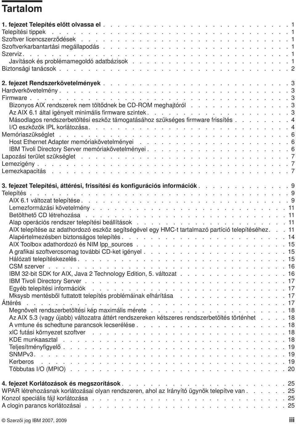 fejezet Rendszerköetelmények.......................... 3 Harderköetelmény................................ 3 Firmware.................................... 3 Bizonyos AIX rendszerek nem töltődnek be CD-ROM meghajtóról.