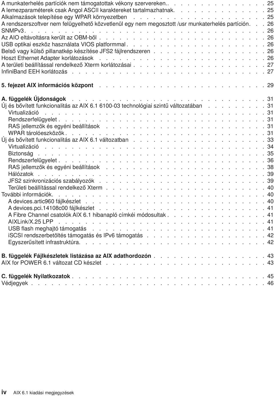 ........................ 26 USB optikai eszköz használata VIOS platformmal..................... 26 Belső agy külső pillanatkép készítése JFS2 fájlrendszeren................. 26 Hoszt Ethernet Adapter korlátozások.