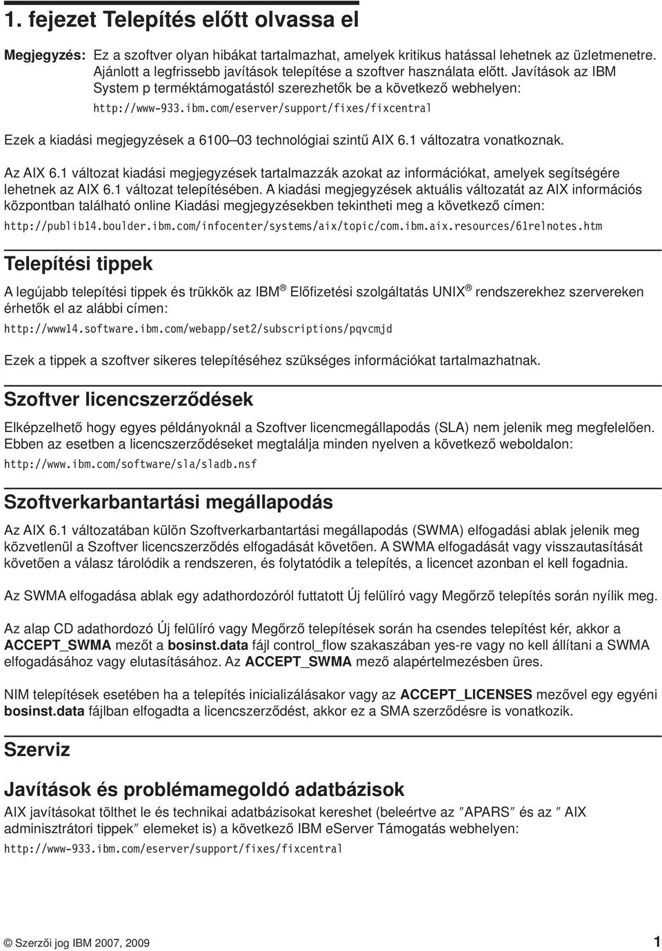 com/eserer/support/fixes/fixcentral Ezek a kiadási megjegyzések a 6100 03 technológiai szintű AIX 6.1 áltozatra onatkoznak. Az AIX 6.