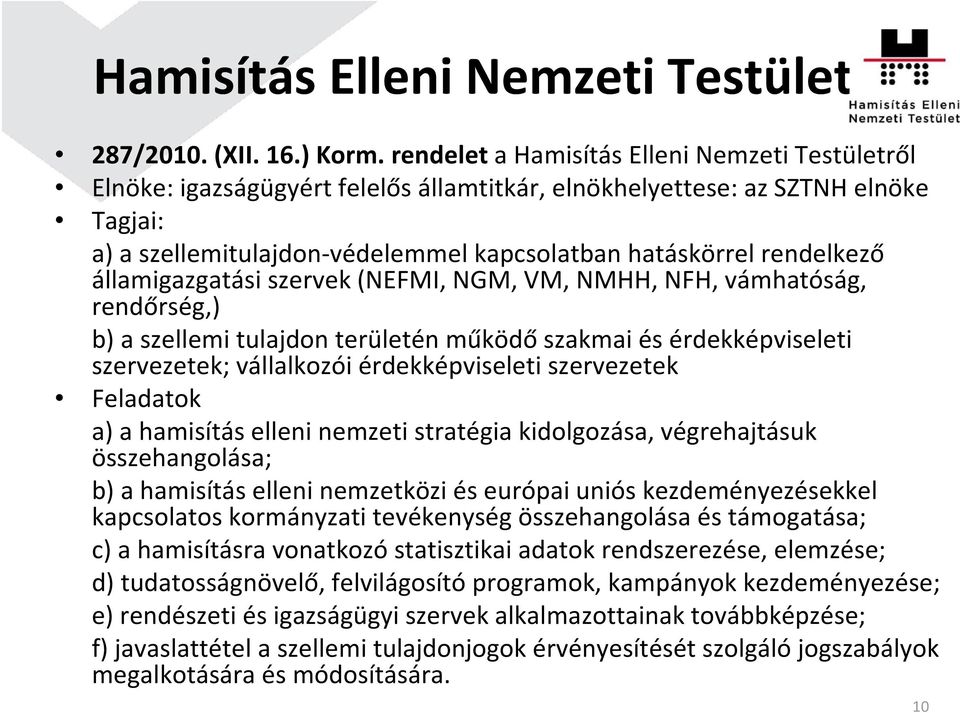 rendelkező államigazgatási szervek (NEFMI, NGM, VM, NMHH, NFH, vámhatóság, rendőrség,) b) a szellemi tulajdon területén működő szakmai és érdekképviseleti szervezetek; vállalkozói érdekképviseleti