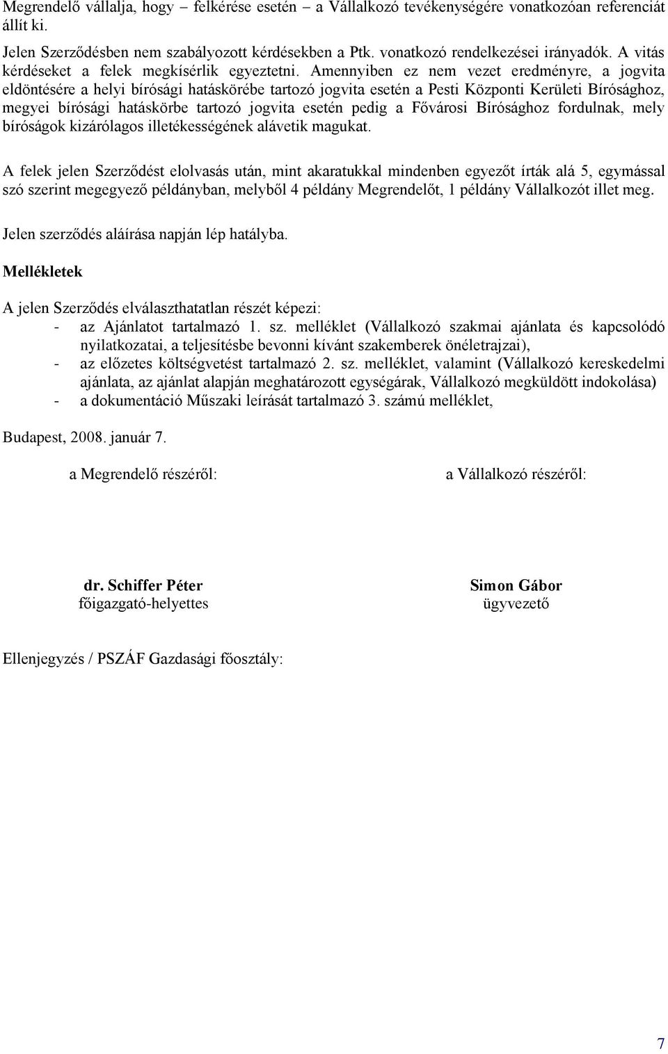 Amennyiben ez nem vezet eredményre, a jogvita eldöntésére a helyi bírósági hatáskörébe tartozó jogvita esetén a Pesti Központi Kerületi Bírósághoz, megyei bírósági hatáskörbe tartozó jogvita esetén