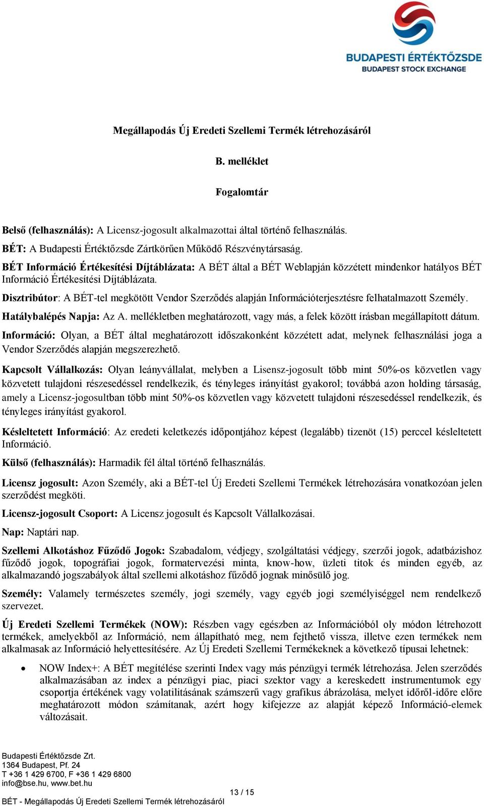 BÉT Információ Értékesítési Díjtáblázata: A BÉT által a BÉT Weblapján közzétett mindenkor hatályos BÉT Információ Értékesítési Díjtáblázata.