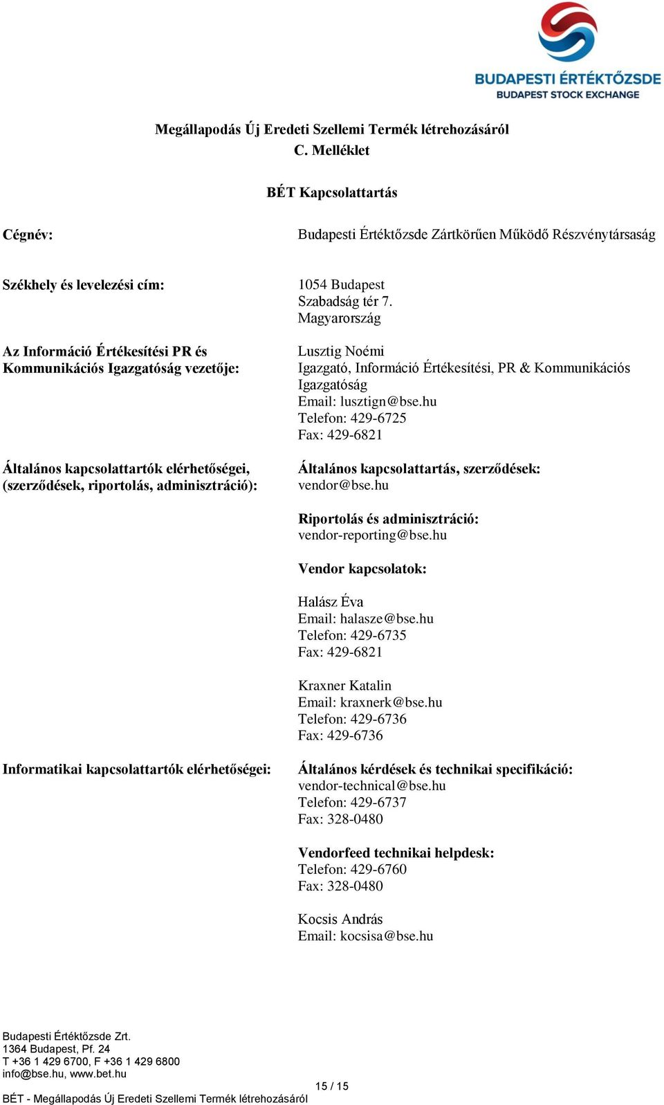 Általános kapcsolattartók elérhetőségei, (szerződések, riportolás, adminisztráció): 1054 Budapest Szabadság tér 7.