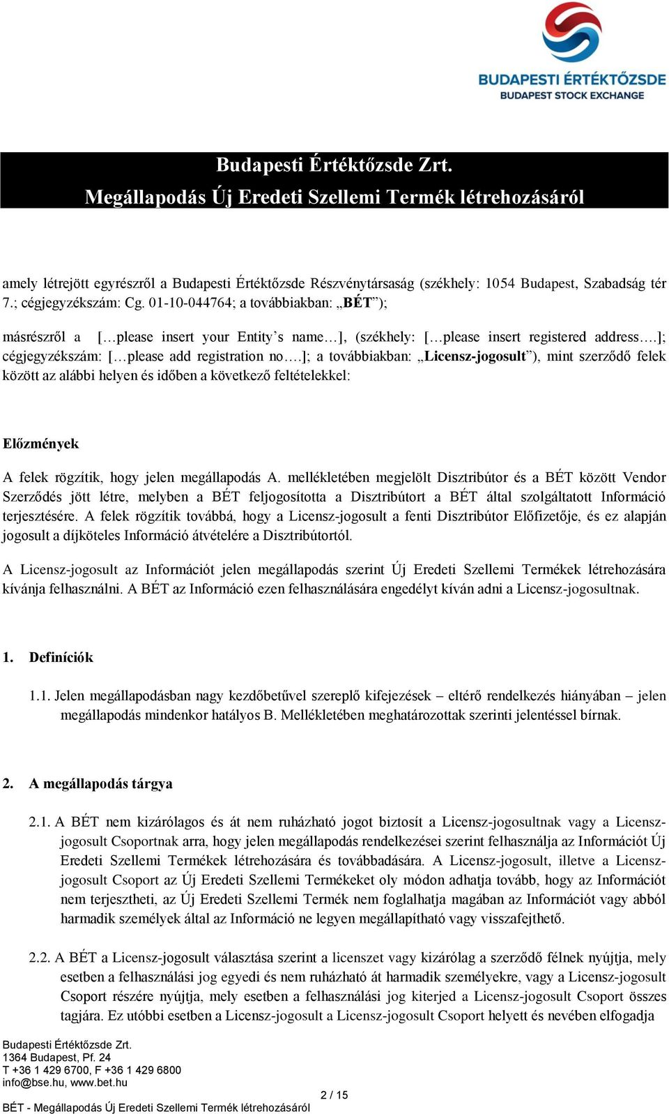 ]; a továbbiakban: Licensz-jogosult ), mint szerződő felek között az alábbi helyen és időben a következő feltételekkel: Előzmények A felek rögzítik, hogy jelen megállapodás A.