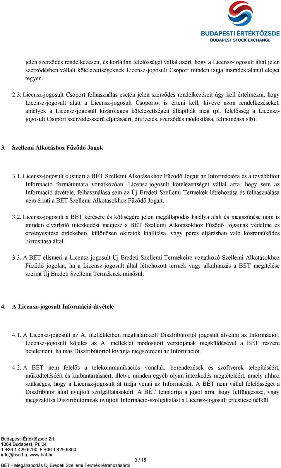 Licensz-jogosult Csoport felhasználás esetén jelen szerződés rendelkezéseit úgy kell értelmezni, hogy Licensz-jogosult alatt a Licensz-jogosult Csoportot is érteni kell, kivéve azon rendelkezéseket,