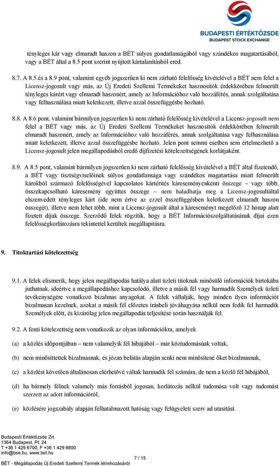 kárért vagy elmaradt haszonért, amely az Információhoz való hozzáférés, annak szolgáltatása vagy felhasználása miatt keletkezett, illetve azzal összefüggésbe hozható. 8.8. A 8.