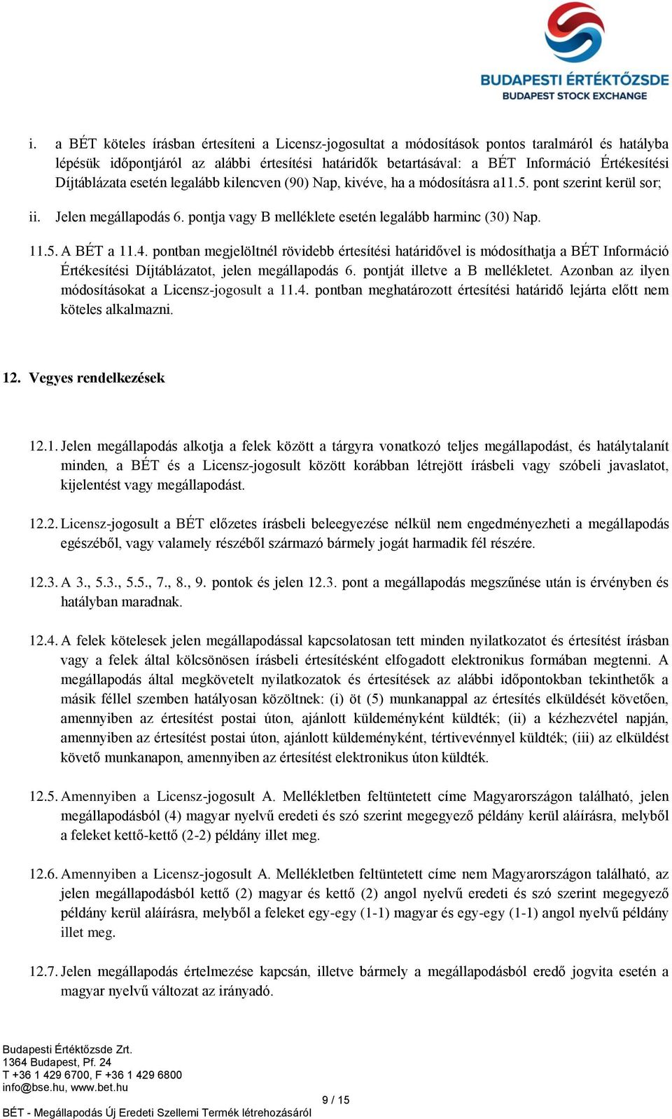 4. pontban megjelöltnél rövidebb értesítési határidővel is módosíthatja a BÉT Információ Értékesítési Díjtáblázatot, jelen megállapodás 6. pontját illetve a B mellékletet.