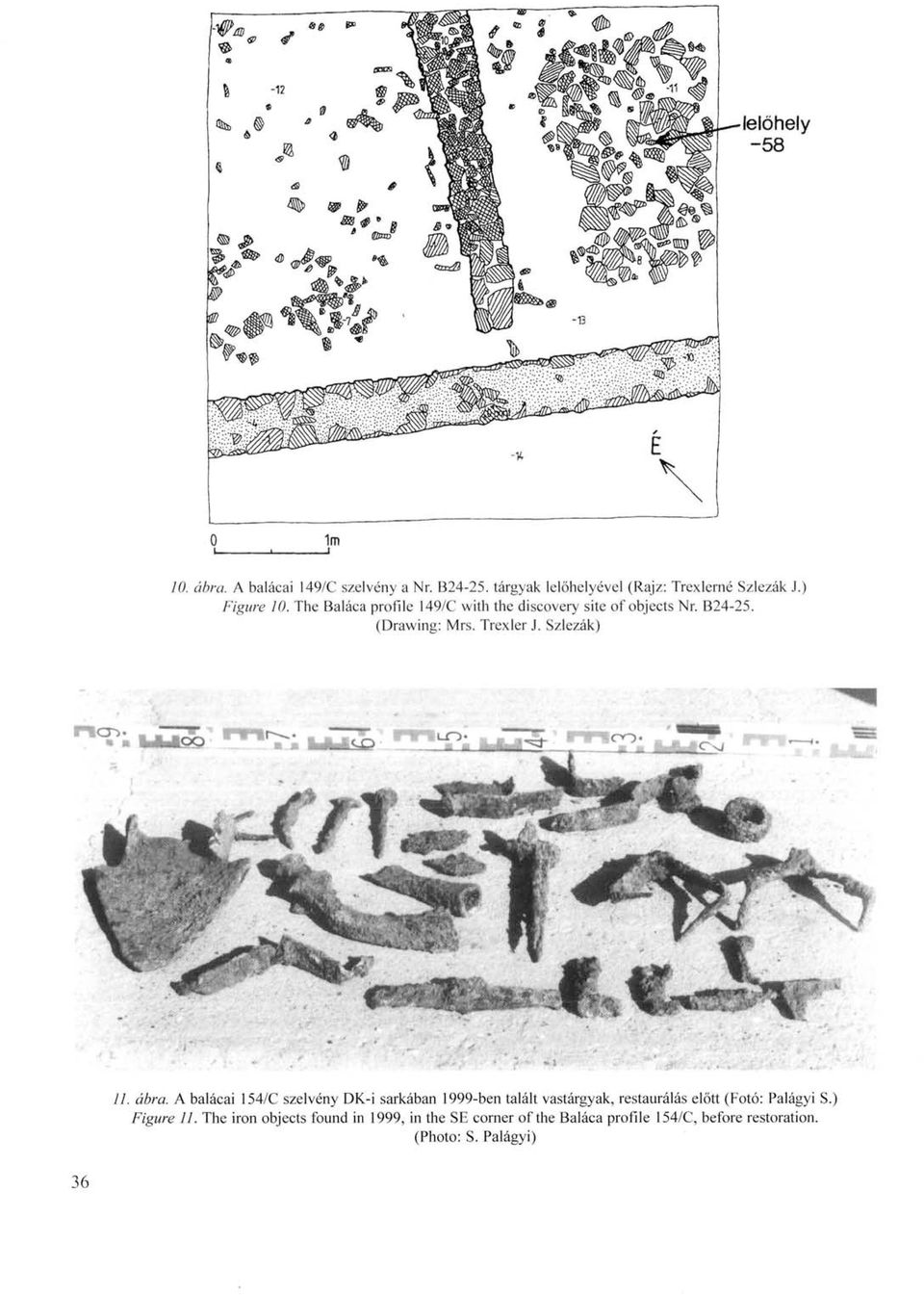 A balácai 154/C szelvény DK-i sarkában 1999-ben talált vastárgyak, restaurálás előtt (Fotó: Palágyi S.) Figure 11.