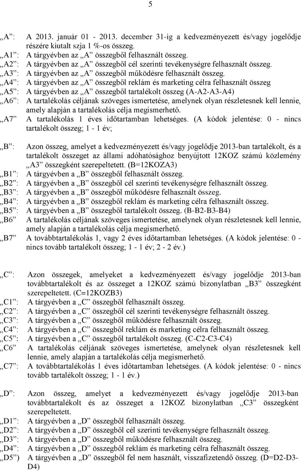 A4 : A tárgyévben az A összegből reklám és marketing célra felhasznált összeg A5 : A6 : A7 A tárgyévben az A összegből tartalékolt összeg (A-A2-A3-A4) A tartalékolás céljának szöveges ismertetése,