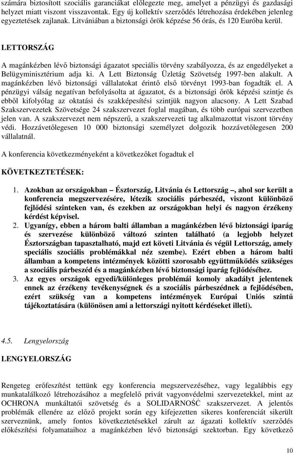LETTORSZÁG A magánkézben lévő biztonsági ágazatot speciális törvény szabályozza, és az engedélyeket a Belügyminisztérium adja ki. A Lett Biztonság Üzletág Szövetség 1997-ben alakult.