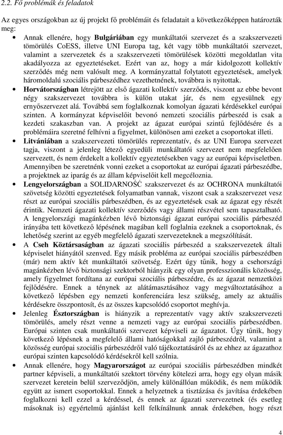 egyeztetéseket. Ezért van az, hogy a már kidolgozott kollektív szerződés még nem valósult meg.