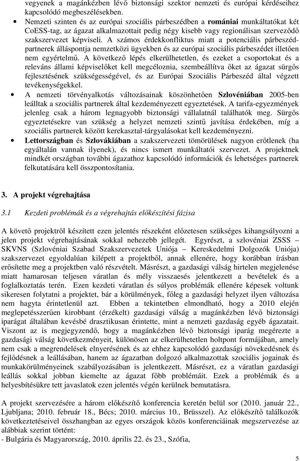 A számos érdekkonfliktus miatt a potenciális párbeszédpartnerek álláspontja nemzetközi ügyekben és az európai szociális párbeszédet illetően nem egyértelmű.
