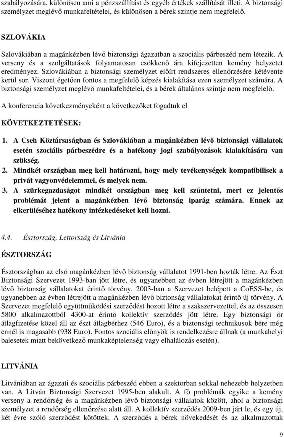 Szlovákiában a biztonsági személyzet előírt rendszeres ellenőrzésére kétévente kerül sor. Viszont égetően fontos a megfelelő képzés kialakítása ezen személyzet számára.