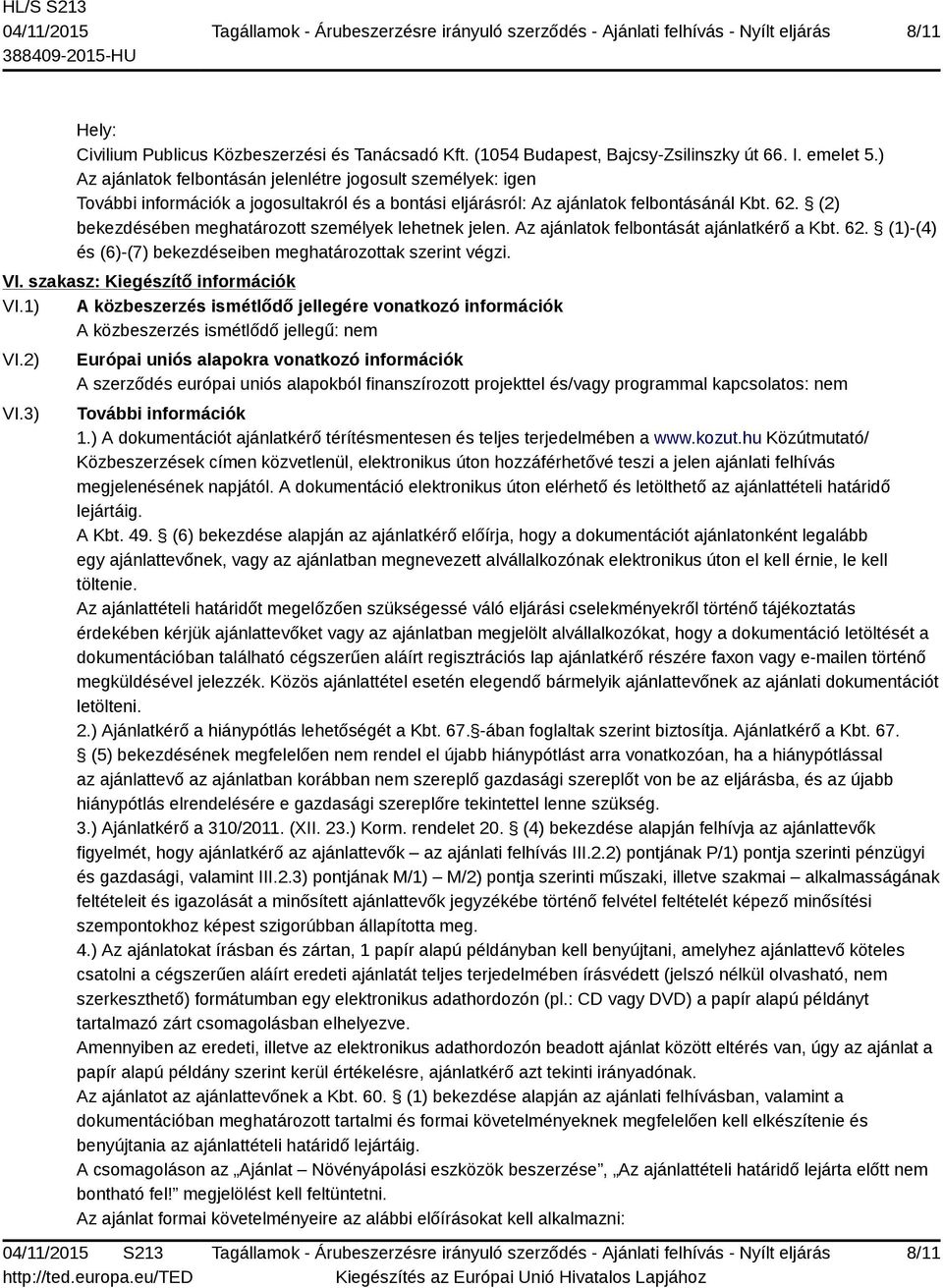 (2) bekezdésében meghatározott személyek lehetnek jelen. Az ajánlatok felbontását ajánlatkérő a Kbt. 62. (1)-(4) és (6)-(7) bekezdéseiben meghatározottak szerint végzi. VI.