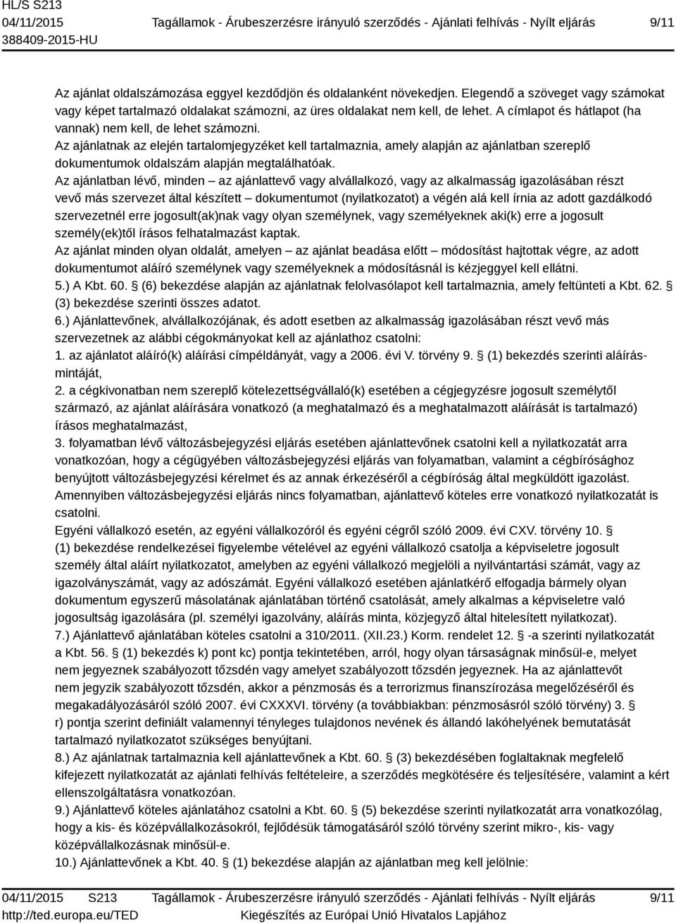 Az ajánlatnak az elején tartalomjegyzéket kell tartalmaznia, amely alapján az ajánlatban szereplő dokumentumok oldalszám alapján megtalálhatóak.