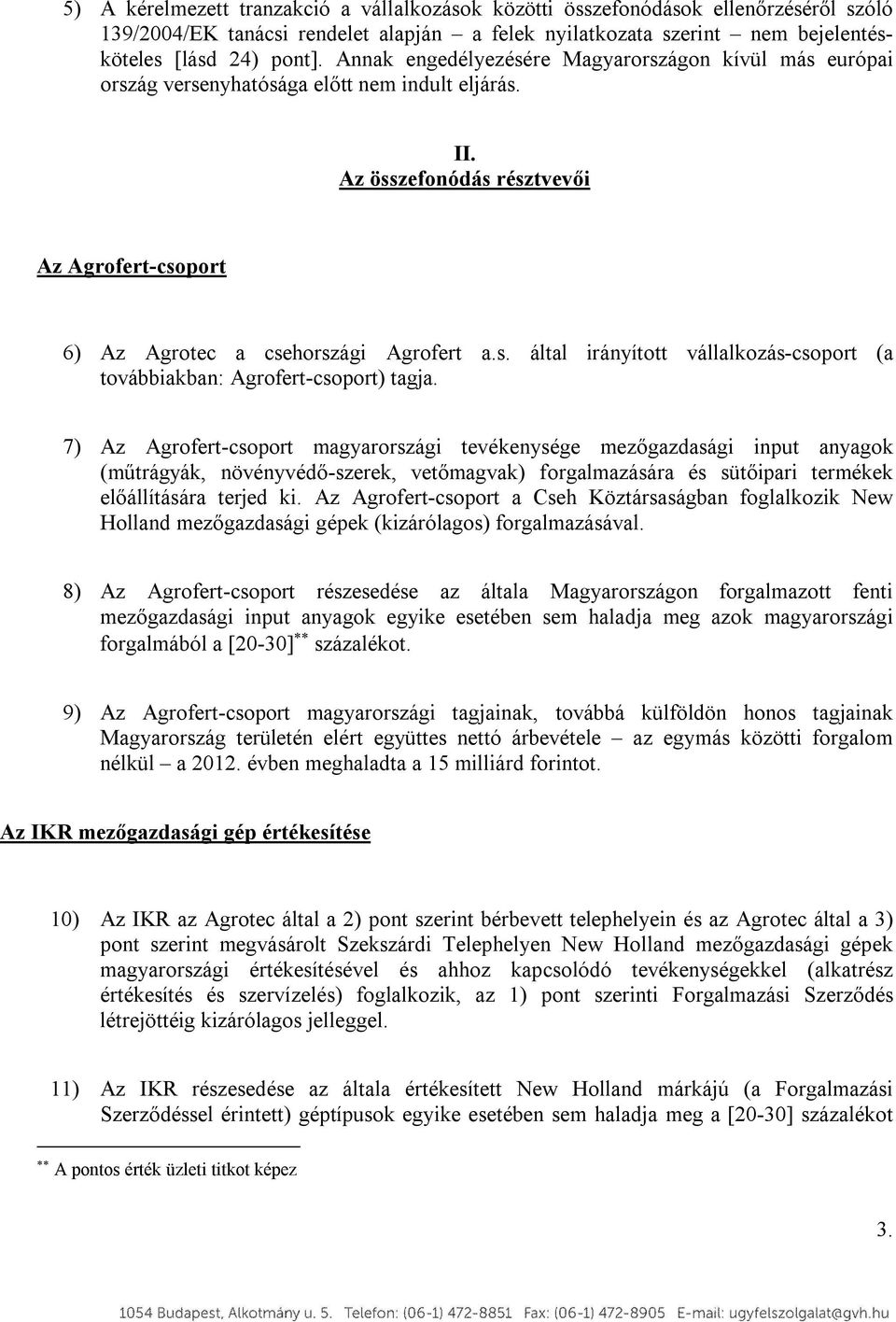 7) Az Agrofert-csoport magyarországi tevékenysége mezőgazdasági input anyagok (műtrágyák, növényvédő-szerek, vetőmagvak) forgalmazására és sütőipari termékek előállítására terjed ki.