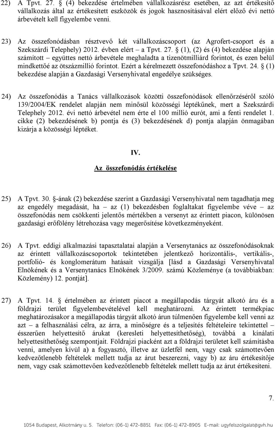 23) Az összefonódásban résztvevő két vállalkozáscsoport (az Agrofert-csoport és a Szekszárdi Telephely) 2012. évben elért a Tpvt. 27.
