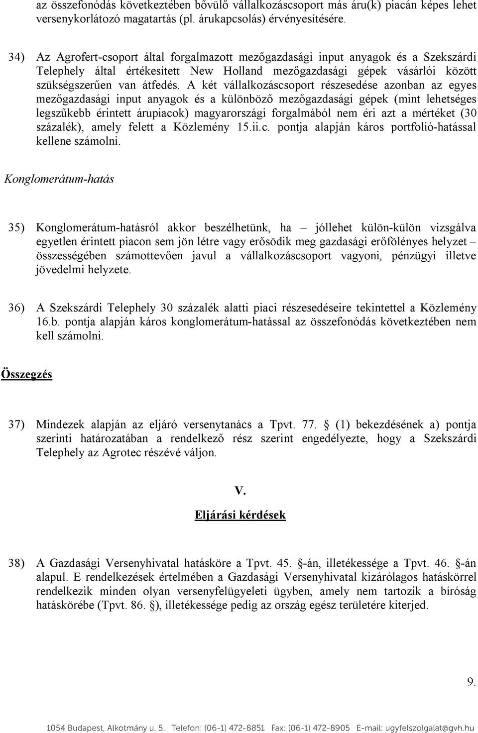 A két vállalkozáscsoport részesedése azonban az egyes mezőgazdasági input anyagok és a különböző mezőgazdasági gépek (mint lehetséges legszűkebb érintett árupiacok) magyarországi forgalmából nem éri